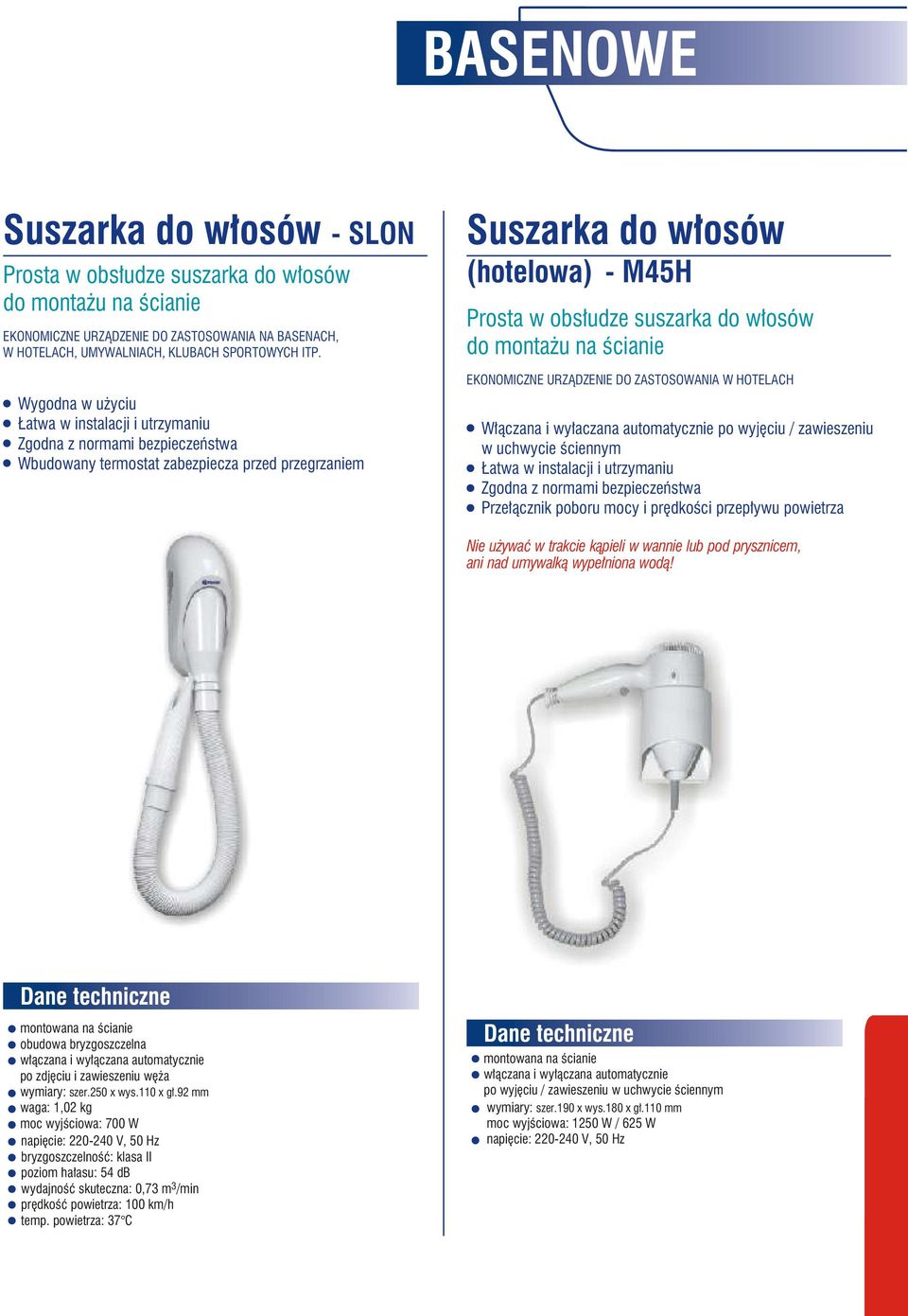 Włączana i wyłaczana automatycznie po wyjęciu / zawieszeniu w uchwycie ściennym Łatwa w instalacji i utrzymaniu Przełącznik poboru mocy i prędkości przepływu powietrza Nie używać w trakcie kąpieli w