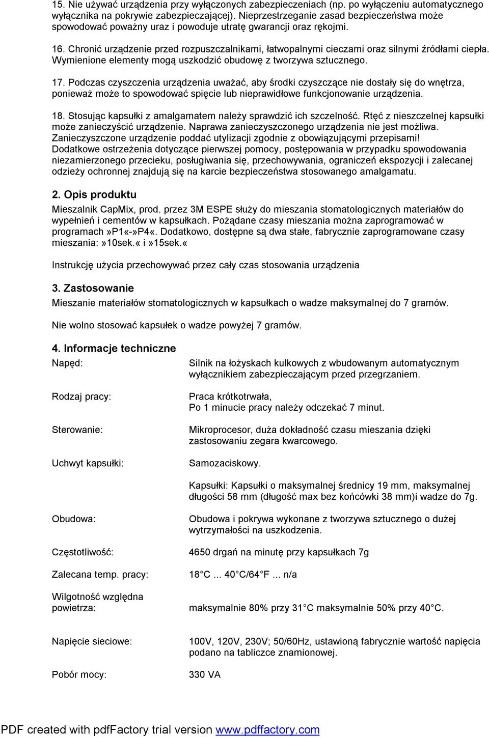 Chronić urządzenie przed rozpuszczalnikami, łatwopalnymi cieczami oraz silnymi źródłami ciepła. Wymienione elementy mogą uszkodzić obudowę z tworzywa sztucznego. 17.