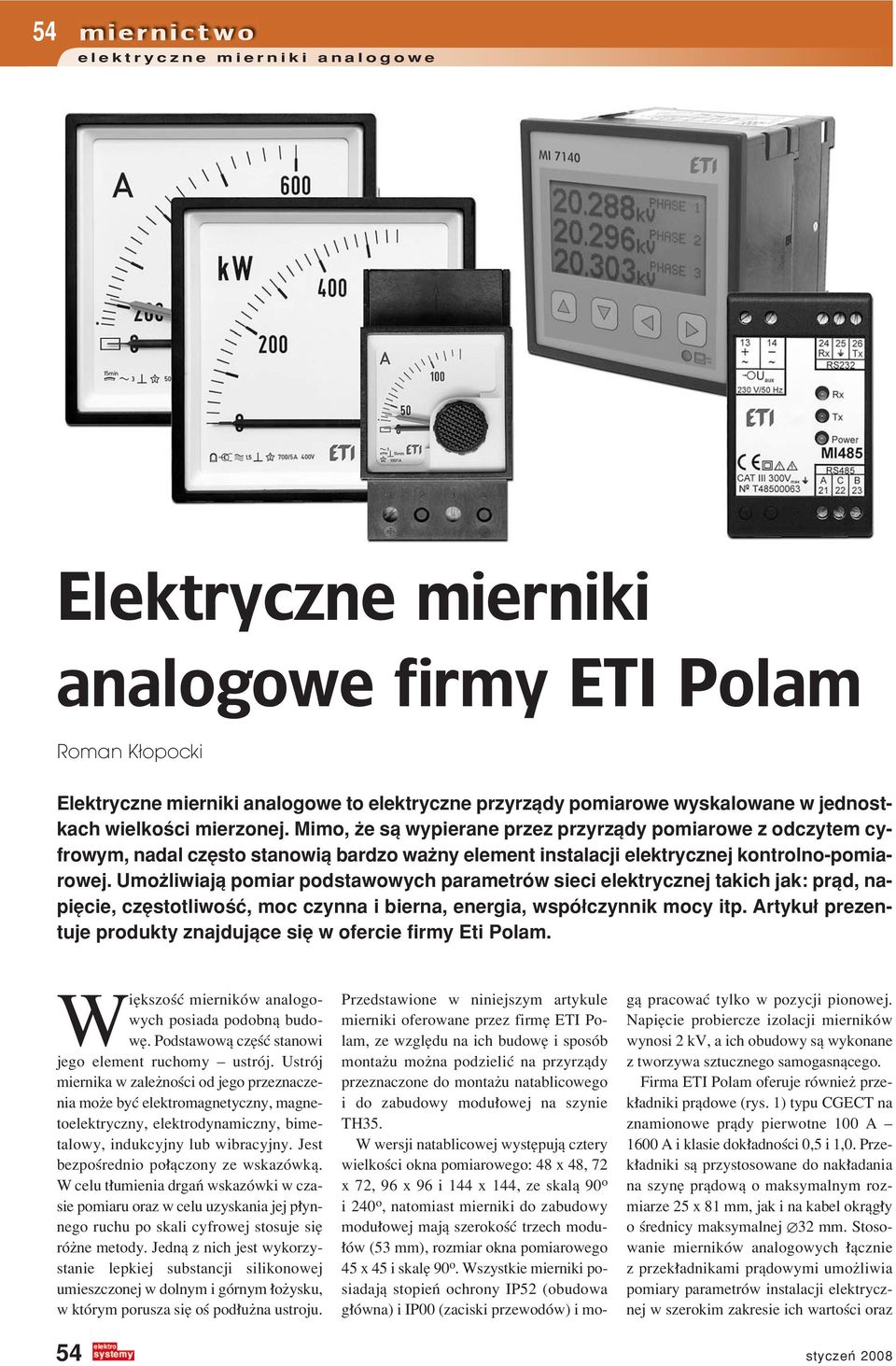 Umoøliwiajπ pomiar podstawowych parametrûw sieci elektrycznej takich jak: prπd, napiície, czístotliwoúê, moc czynna i bierna, energia, wspû czynnik mocy itp.