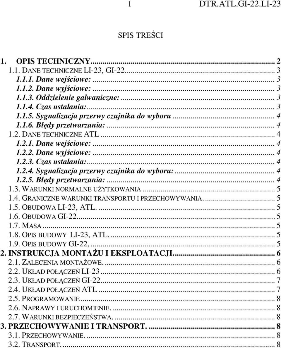 .. 4 1.2.4. Sygnalizacja przerwy czujnika do wyboru:... 4 1.2.5. Błędy przetwarzania:... 4 1.3. WARUNKI NORMALNE UśYTKOWANIA... 5 1.4. GRANICZNE WARUNKI TRANSPORTU I PRZECHOWYWANIA... 5 1.5. OBUDOWA LI-23, ATL.