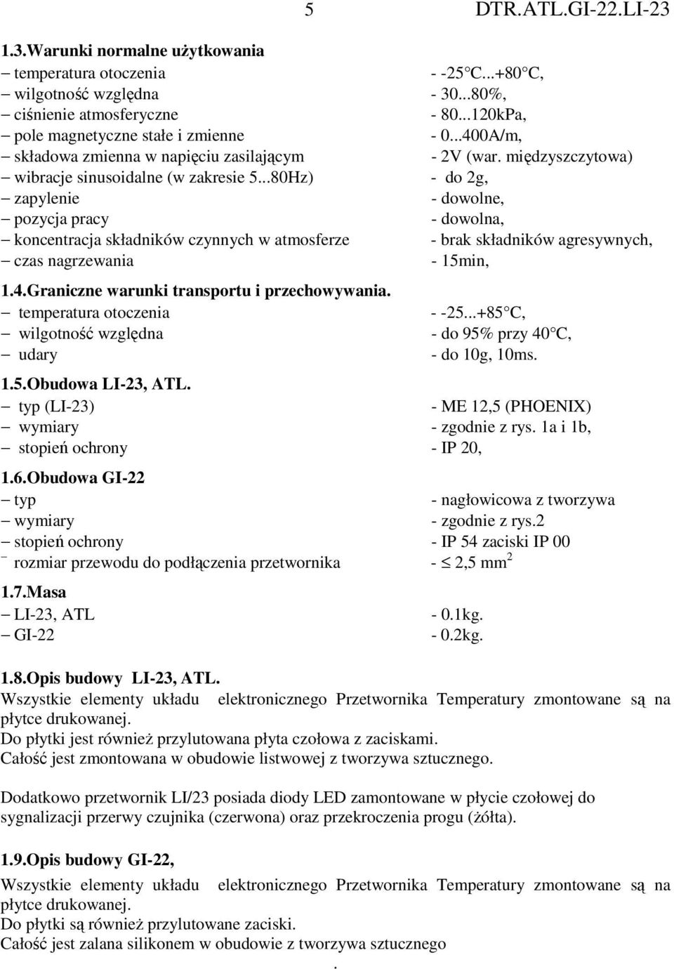 ..80Hz) - do 2g, zapylenie - dowolne, pozycja pracy - dowolna, koncentracja składników czynnych w atmosferze - brak składników agresywnych, czas nagrzewania - 15min, 1.4.