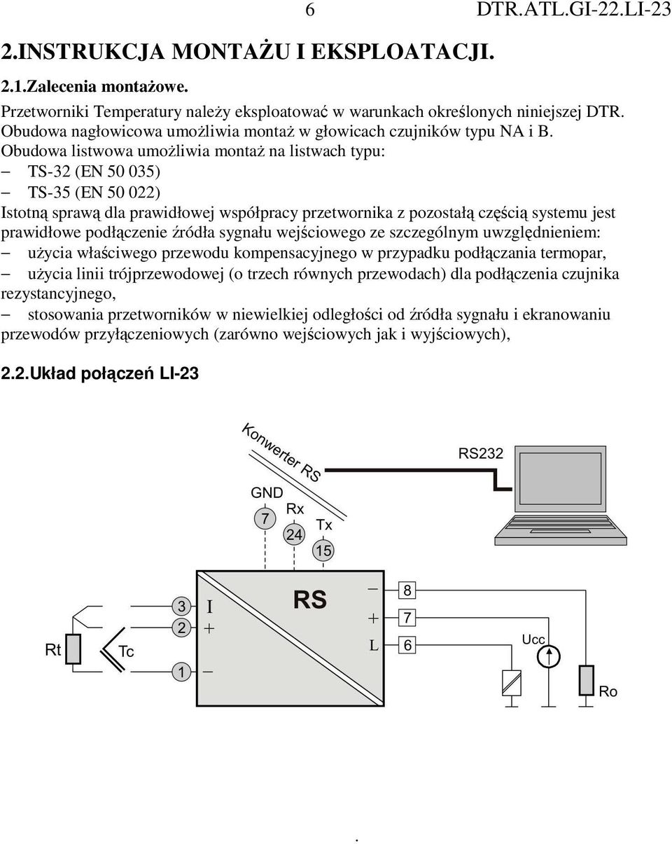 Obudowa listwowa umoŝliwia montaŝ na listwach typu: TS-32 (EN 50 035) TS-35 (EN 50 022) Istotną sprawą dla prawidłowej współpracy przetwornika z pozostałą częścią systemu jest prawidłowe podłączenie