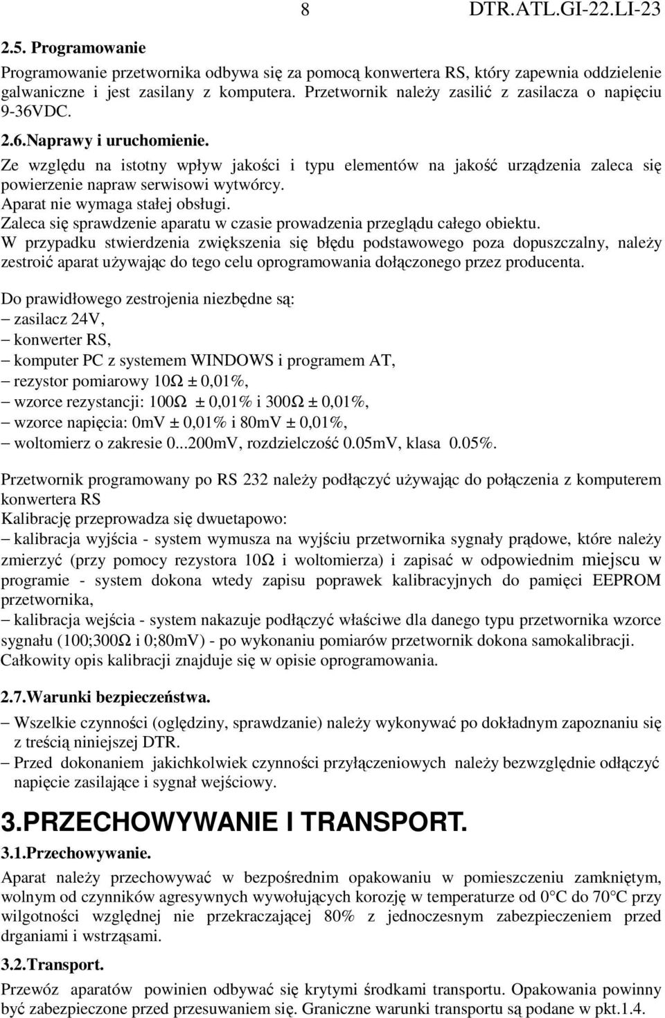 Ze względu na istotny wpływ jakości i typu elementów na jakość urządzenia zaleca się powierzenie napraw serwisowi wytwórcy. Aparat nie wymaga stałej obsługi.