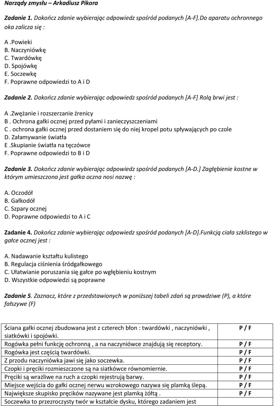 Ochrona gałki ocznej przed pyłami i zanieczyszczeniami C. ochrona gałki ocznej przed dostaniem się do niej kropel potu spływających po czole D. Załamywanie światła E.Skupianie światła na tęczówce F.