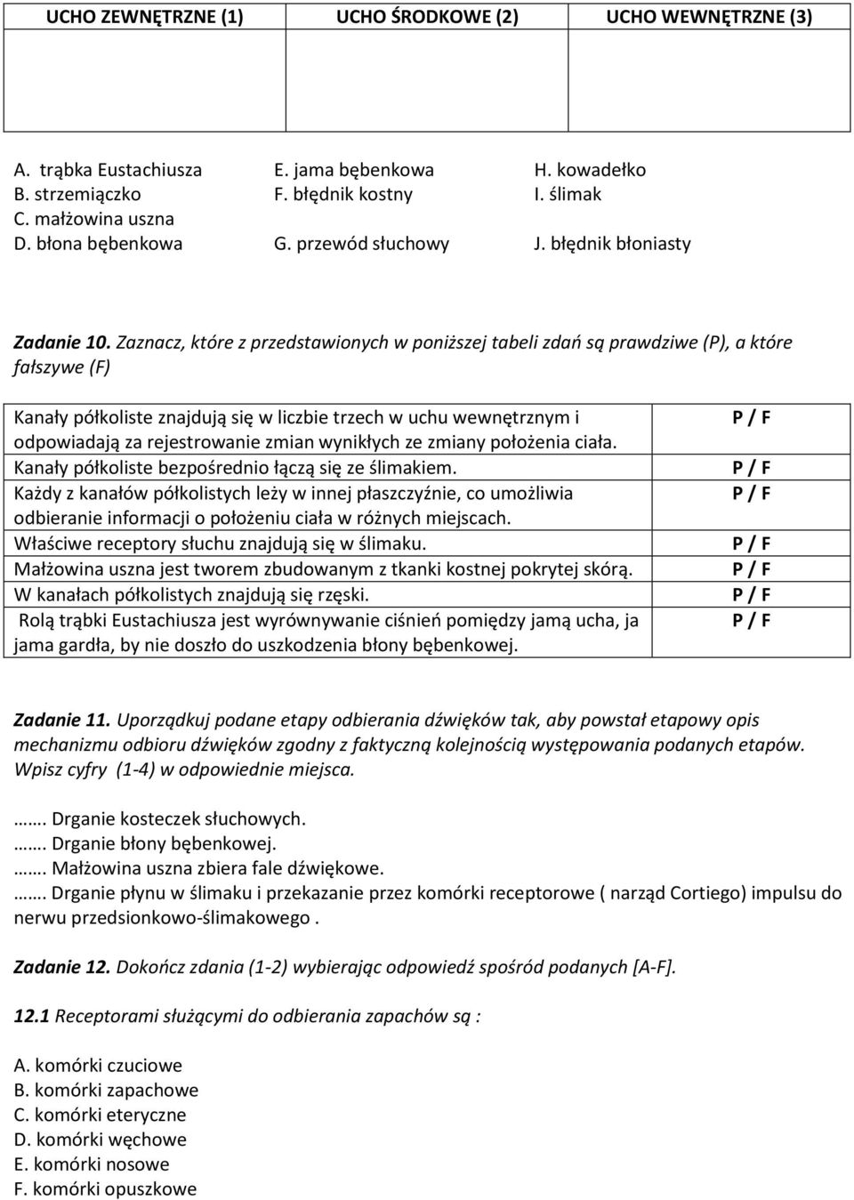Zaznacz, które z przedstawionych w poniższej tabeli zdao są prawdziwe (P), a które fałszywe (F) Kanały półkoliste znajdują się w liczbie trzech w uchu wewnętrznym i odpowiadają za rejestrowanie zmian