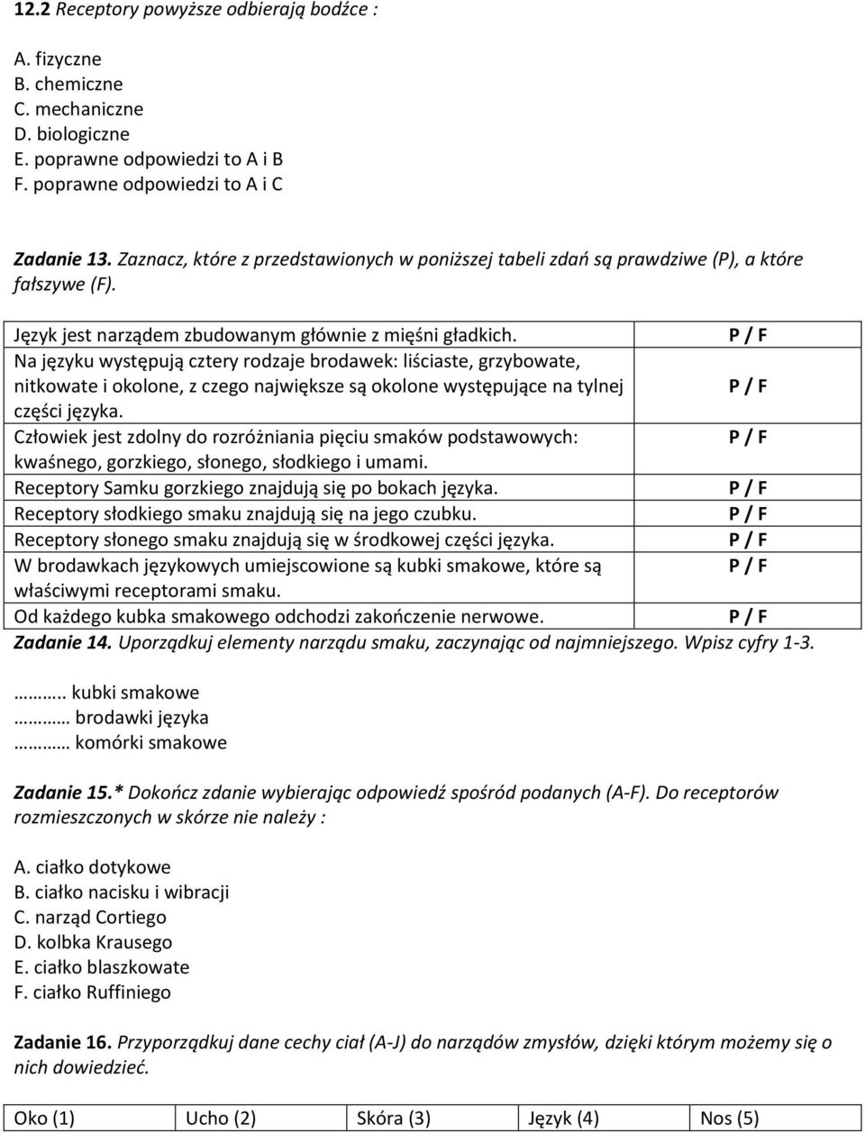Na języku występują cztery rodzaje brodawek: liściaste, grzybowate, nitkowate i okolone, z czego największe są okolone występujące na tylnej części języka.