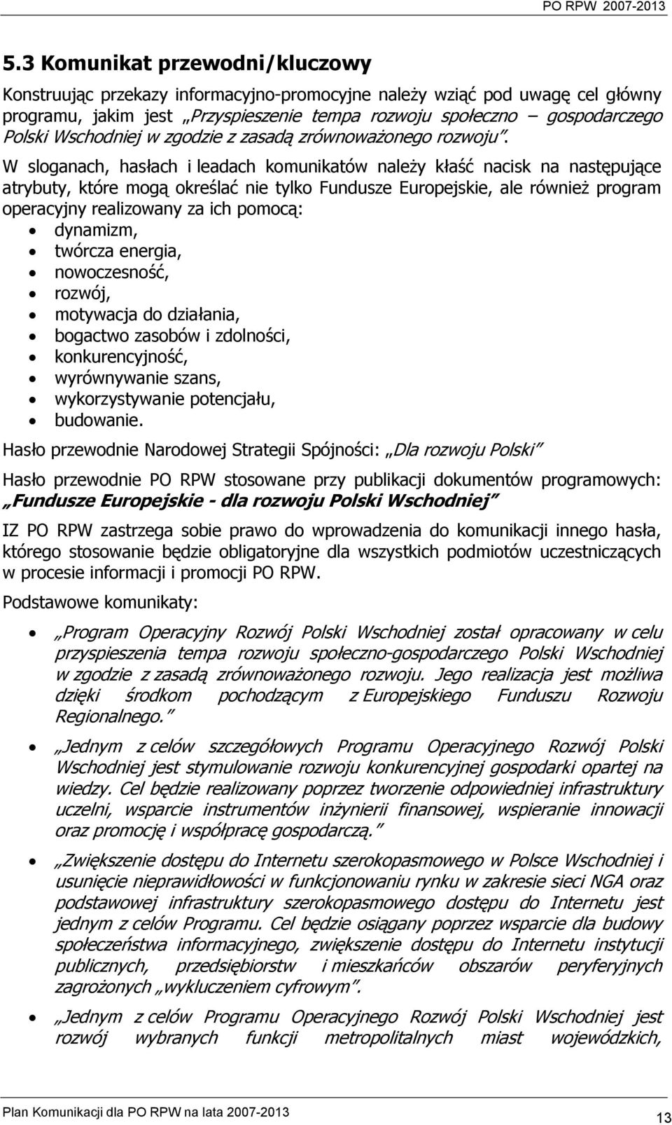 W sloganach, hasłach i leadach komunikatów należy kłaść nacisk na następujące atrybuty, które mogą określać nie tylko Fundusze Europejskie, ale również program operacyjny realizowany za ich pomocą: