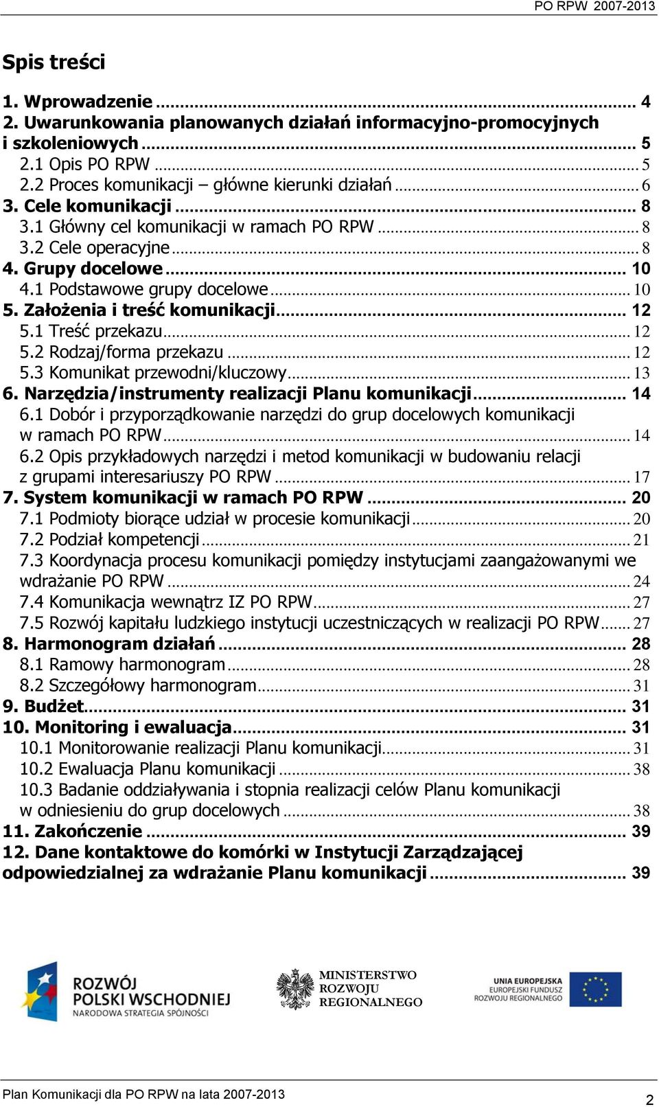 1 Treść przekazu... 12 5.2 Rodzaj/forma przekazu... 12 5.3 Komunikat przewodni/kluczowy... 13 6. Narzędzia/instrumenty realizacji Planu komunikacji... 14 6.