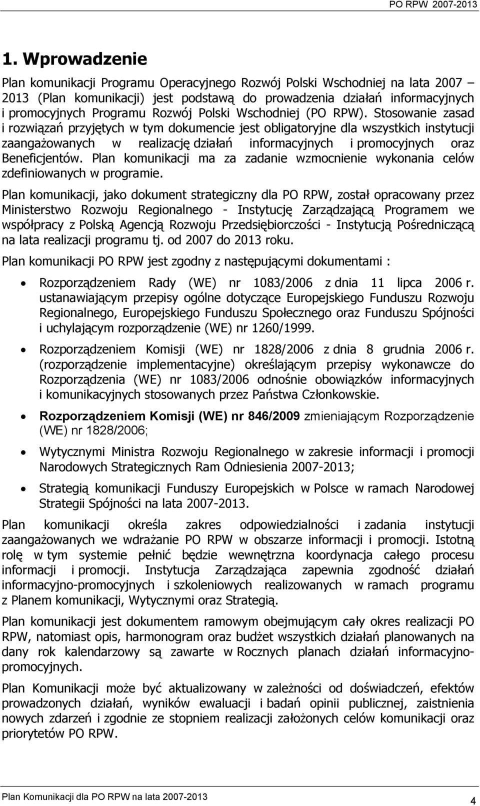 Stosowanie zasad i rozwiązań przyjętych w tym dokumencie jest obligatoryjne dla wszystkich instytucji zaangażowanych w realizację działań informacyjnych i promocyjnych oraz Beneficjentów.