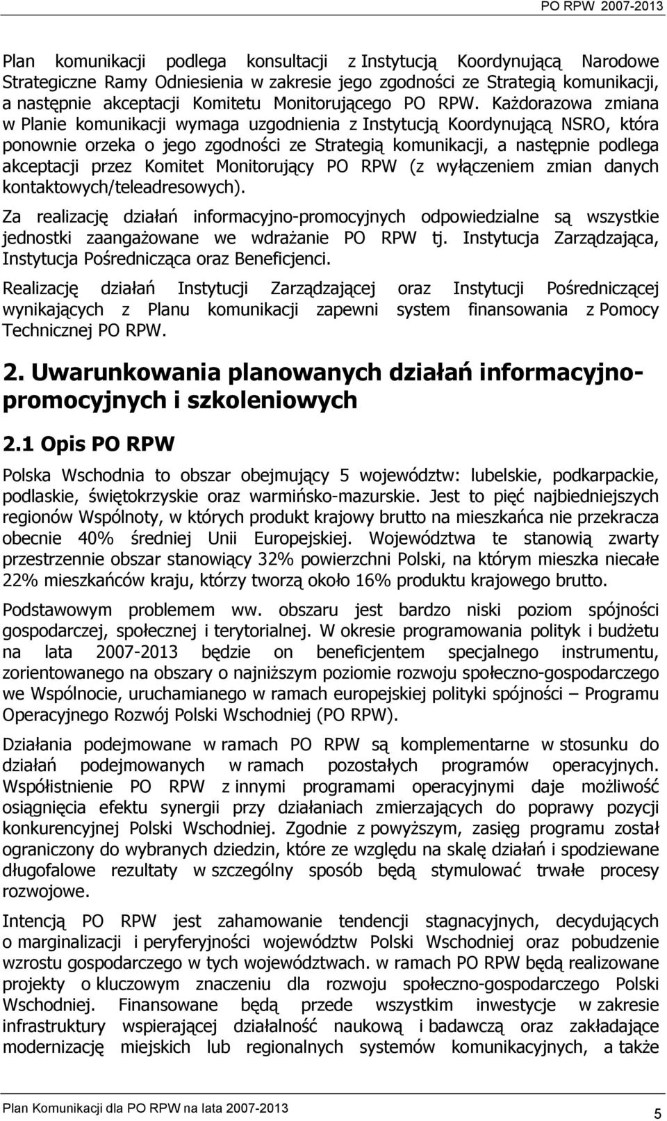 Każdorazowa zmiana w Planie komunikacji wymaga uzgodnienia z Instytucją Koordynującą NSRO, która ponownie orzeka o jego zgodności ze Strategią komunikacji, a następnie podlega akceptacji przez