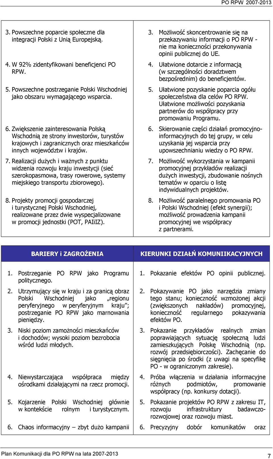 Realizacji dużych i ważnych z punktu widzenia rozwoju kraju inwestycji (sieć szerokopasmowa, trasy rowerowe, systemy miejskiego transportu zbiorowego). 8.