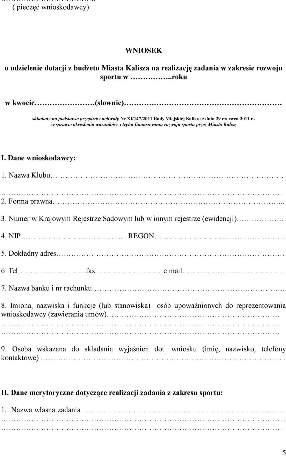 . w sprawie określenia warunków i trybu finansowania rozwoju sportu przez Miasto Kalisz I. Dane wnioskodawcy: 1. Nazwa Klubu 2. Forma prawna... 3.