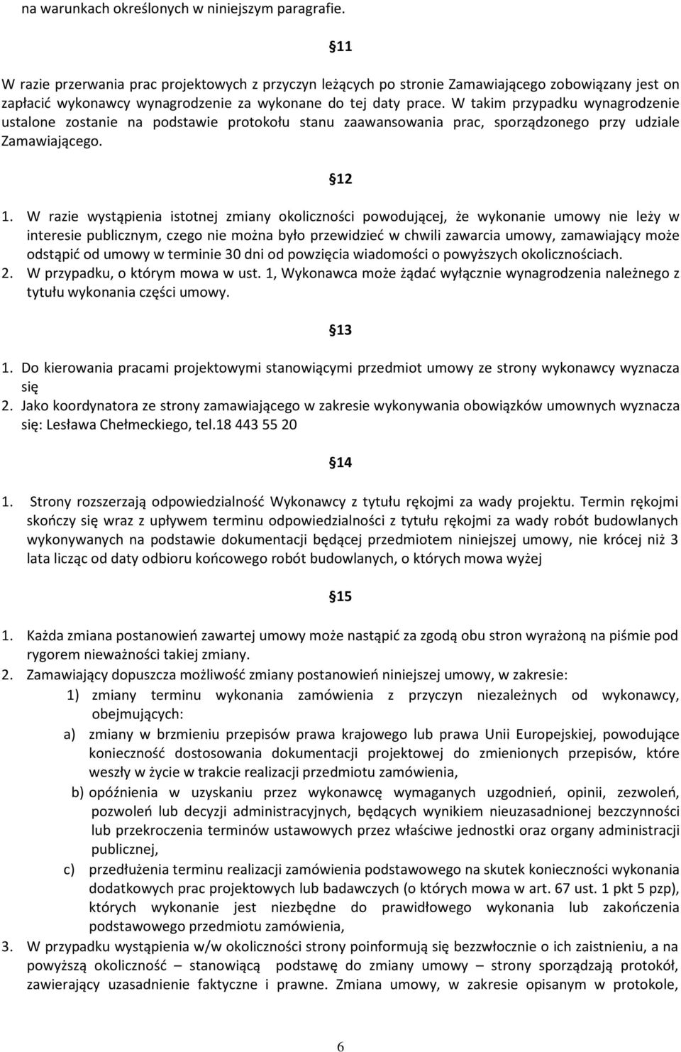 W takim przypadku wynagrodzenie ustalone zostanie na podstawie protokołu stanu zaawansowania prac, sporządzonego przy udziale Zamawiającego. 12 1.