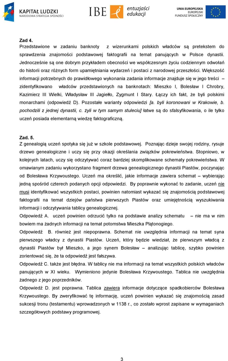 Większość informacji potrzebnych do prawidłowego wykonania zadania informacje znajduje się w jego treści zidentyfikowano władców przedstawionych na banknotach: Mieszko I, Bolesław I Chrobry,