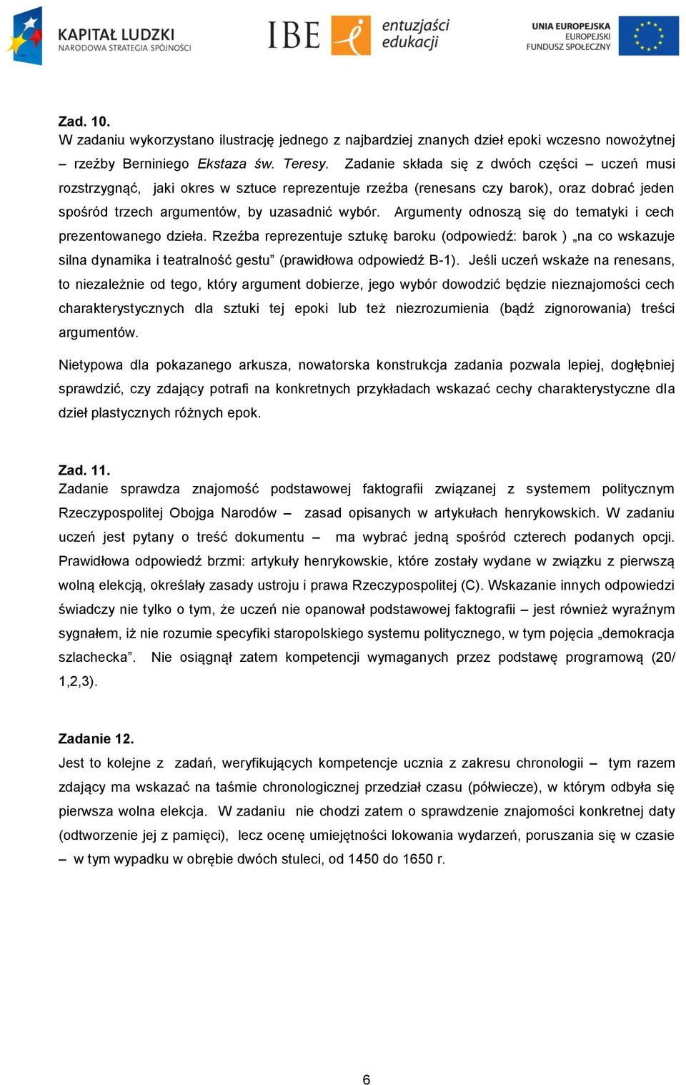 Argumenty odnoszą się do tematyki i cech prezentowanego dzieła. Rzeźba reprezentuje sztukę baroku (odpowiedź: barok ) na co wskazuje silna dynamika i teatralność gestu (prawidłowa odpowiedź B-1).