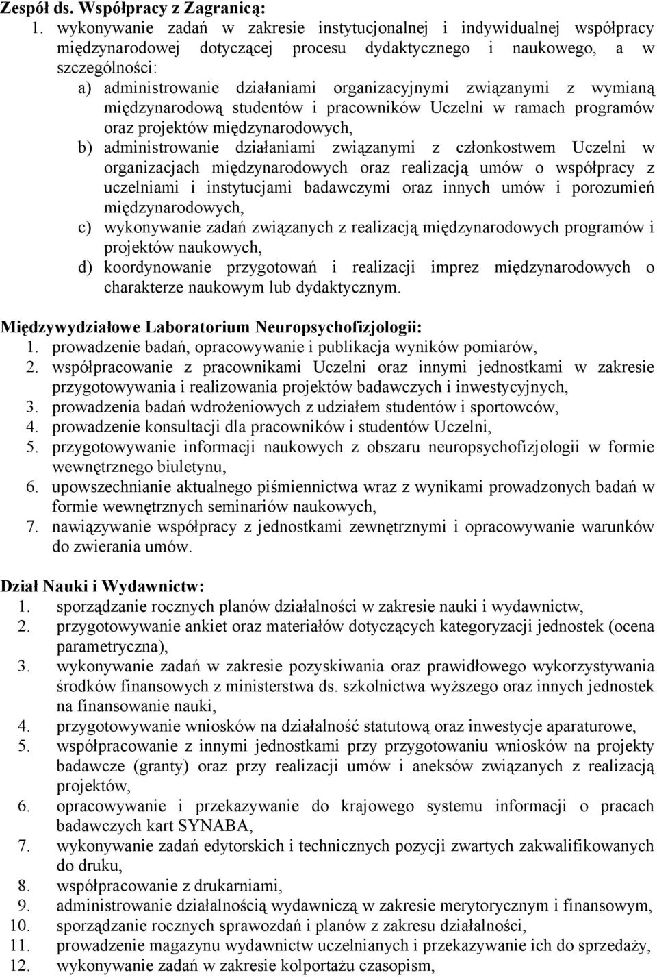 organizacyjnymi związanymi z wymianą międzynarodową studentów i pracowników Uczelni w ramach programów oraz projektów międzynarodowych, b) administrowanie działaniami związanymi z członkostwem