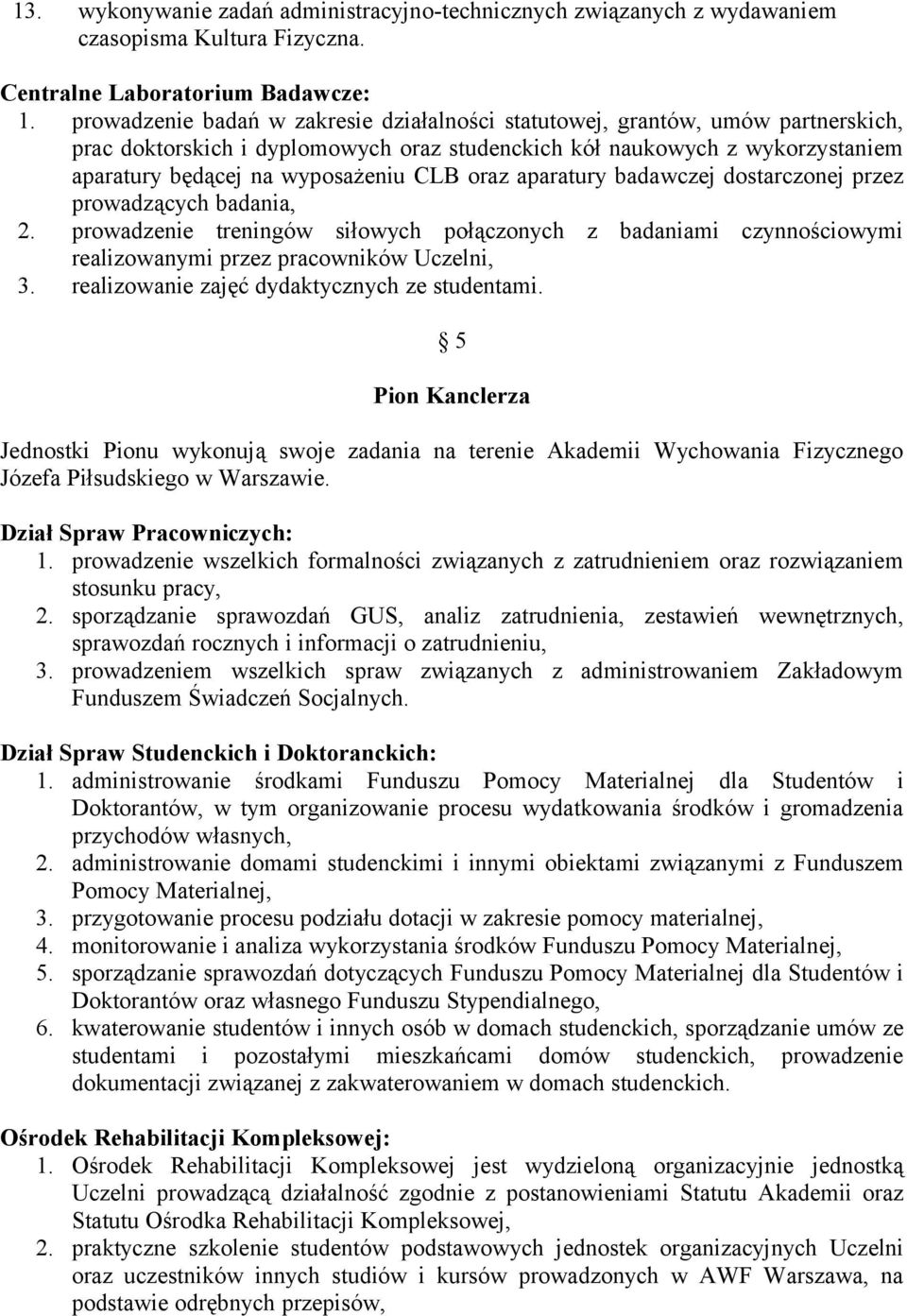 oraz aparatury badawczej dostarczonej przez prowadzących badania, 2. prowadzenie treningów siłowych połączonych z badaniami czynnościowymi realizowanymi przez pracowników Uczelni, 3.