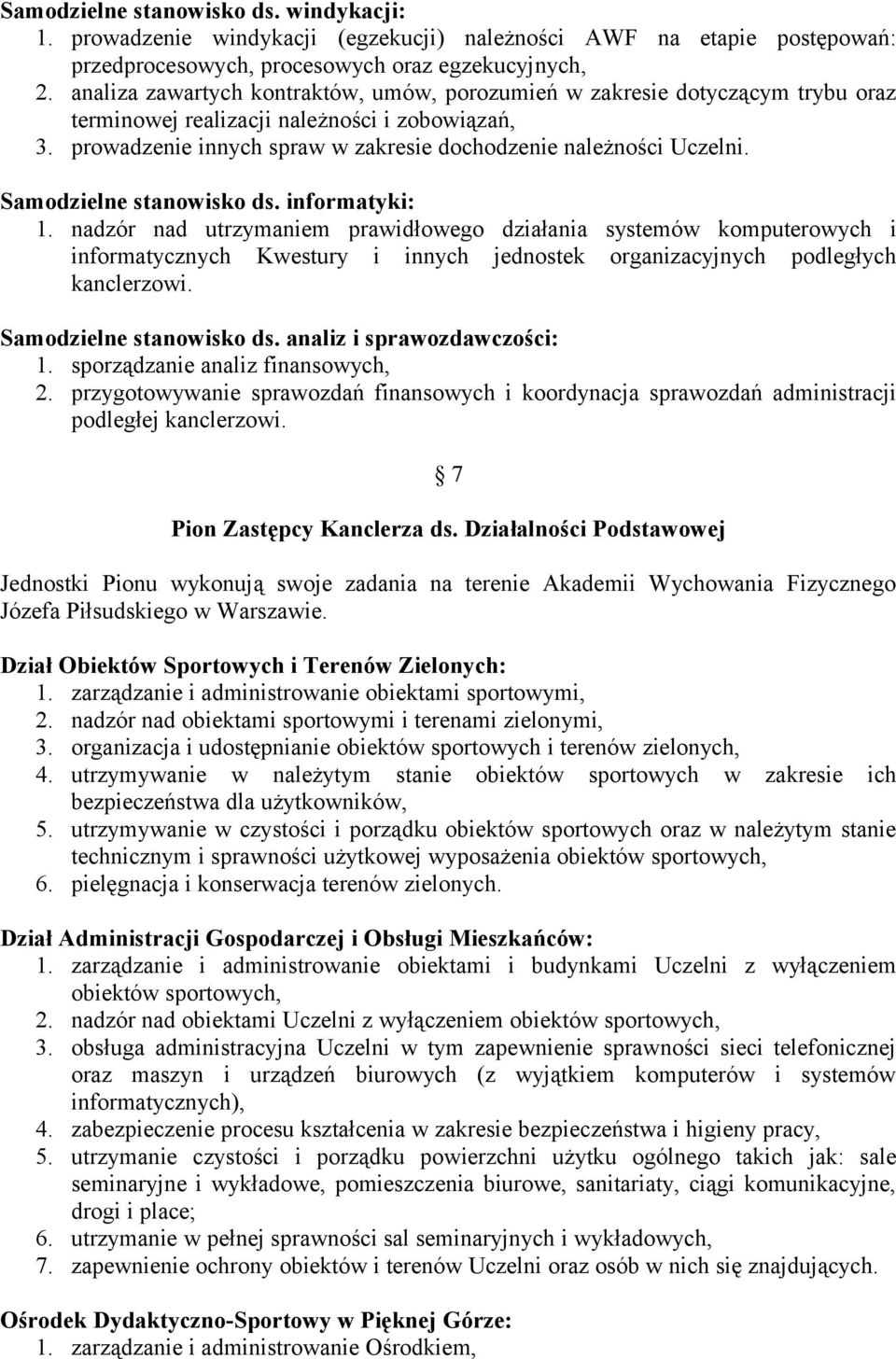 Samodzielne stanowisko ds. informatyki: 1. nadzór nad utrzymaniem prawidłowego działania systemów komputerowych i informatycznych Kwestury i innych jednostek organizacyjnych podległych kanclerzowi.