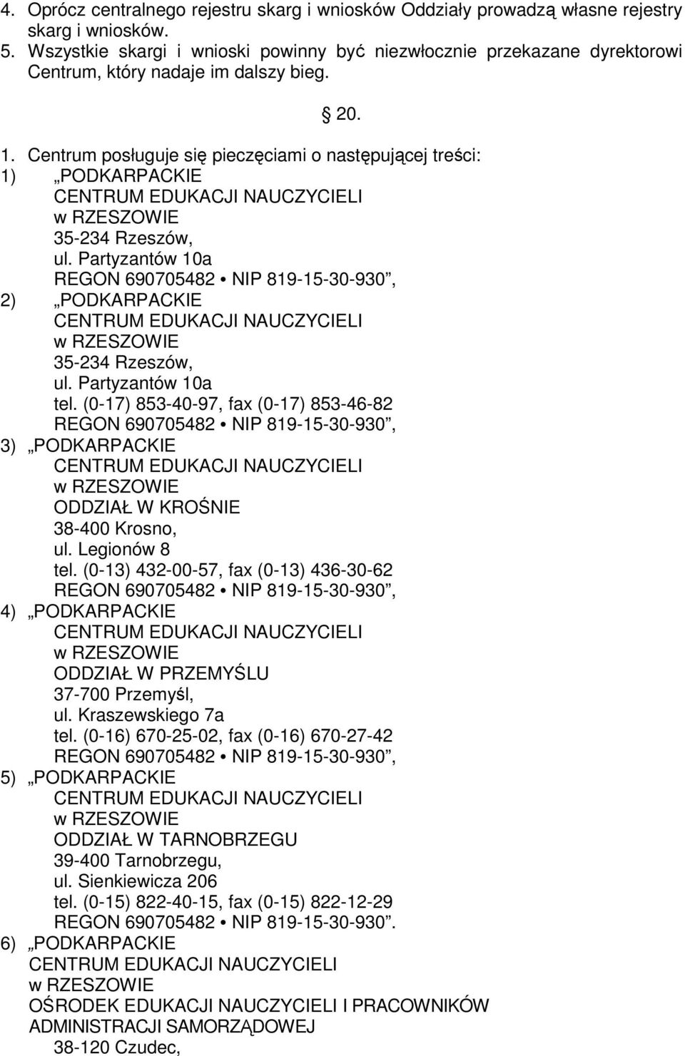 Centrum posługuje si pieczciami o nastpujcej treci: 1) PODKARPACKIE CENTRUM EDUKACJI NAUCZYCIELI w RZESZOWIE 35-234 Rzeszów, ul.