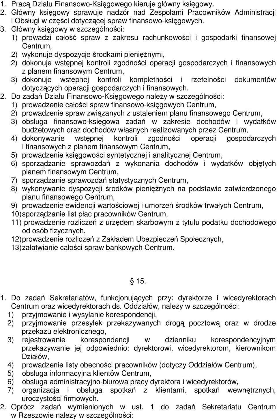 gospodarczych i finansowych z planem finansowym Centrum, 3) dokonuje wstpnej kontroli kompletnoci i rzetelnoci dokumentów dotyczcych operacji gospodarczych i finansowych. 2.