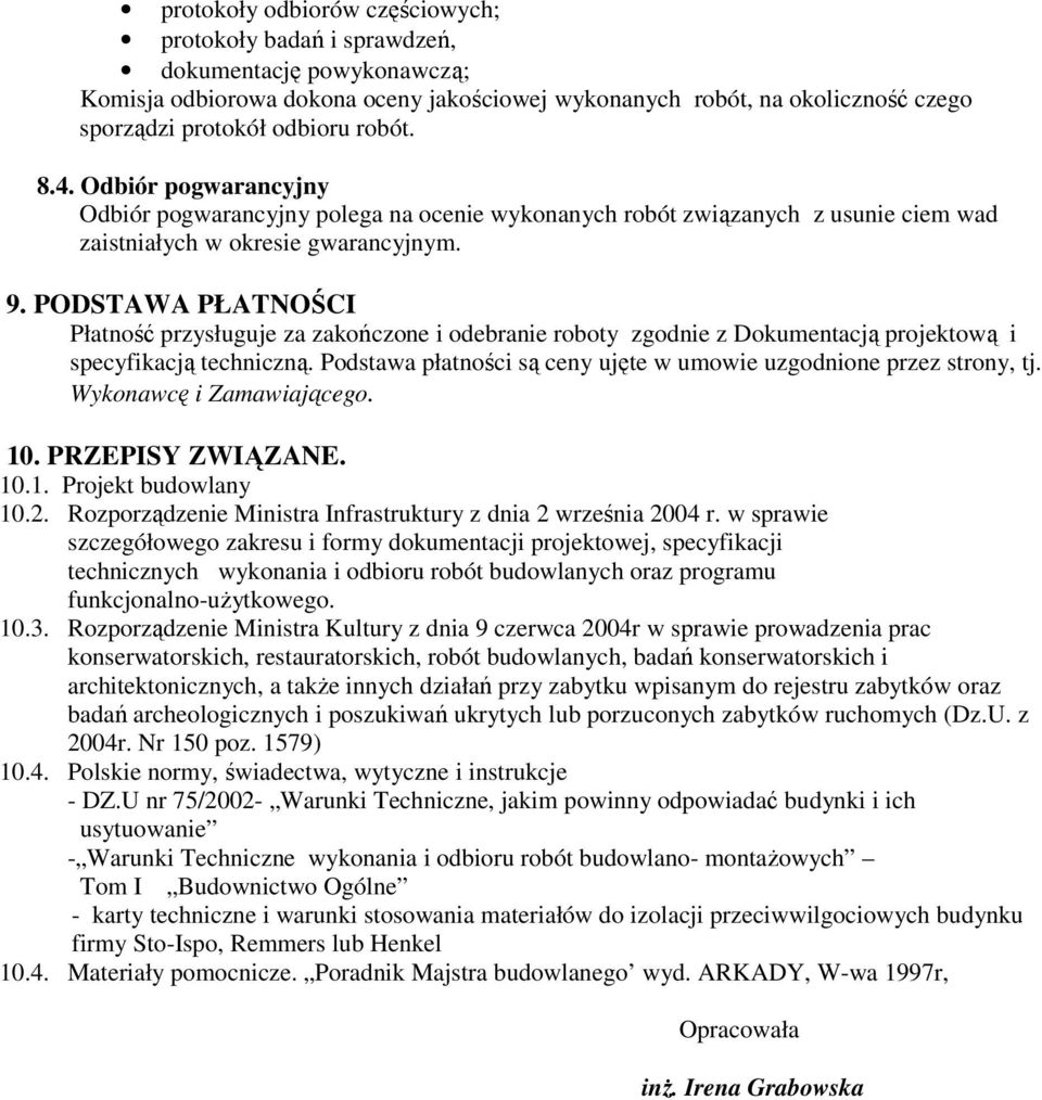 PODSTAWA PŁATNOŚCI Płatność przysługuje za zakończone i odebranie roboty zgodnie z Dokumentacją projektową i specyfikacją techniczną.