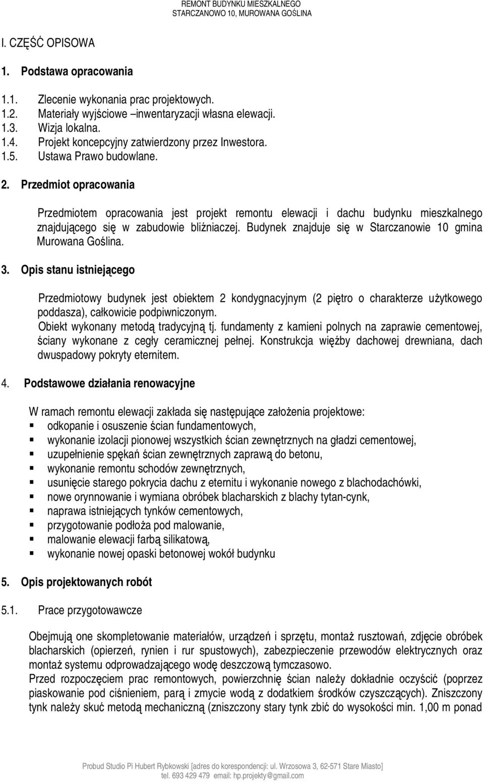 Przedmiot opracowania Przedmiotem opracowania jest projekt remontu elewacji i dachu budynku mieszkalnego znajdującego się w zabudowie bliźniaczej.