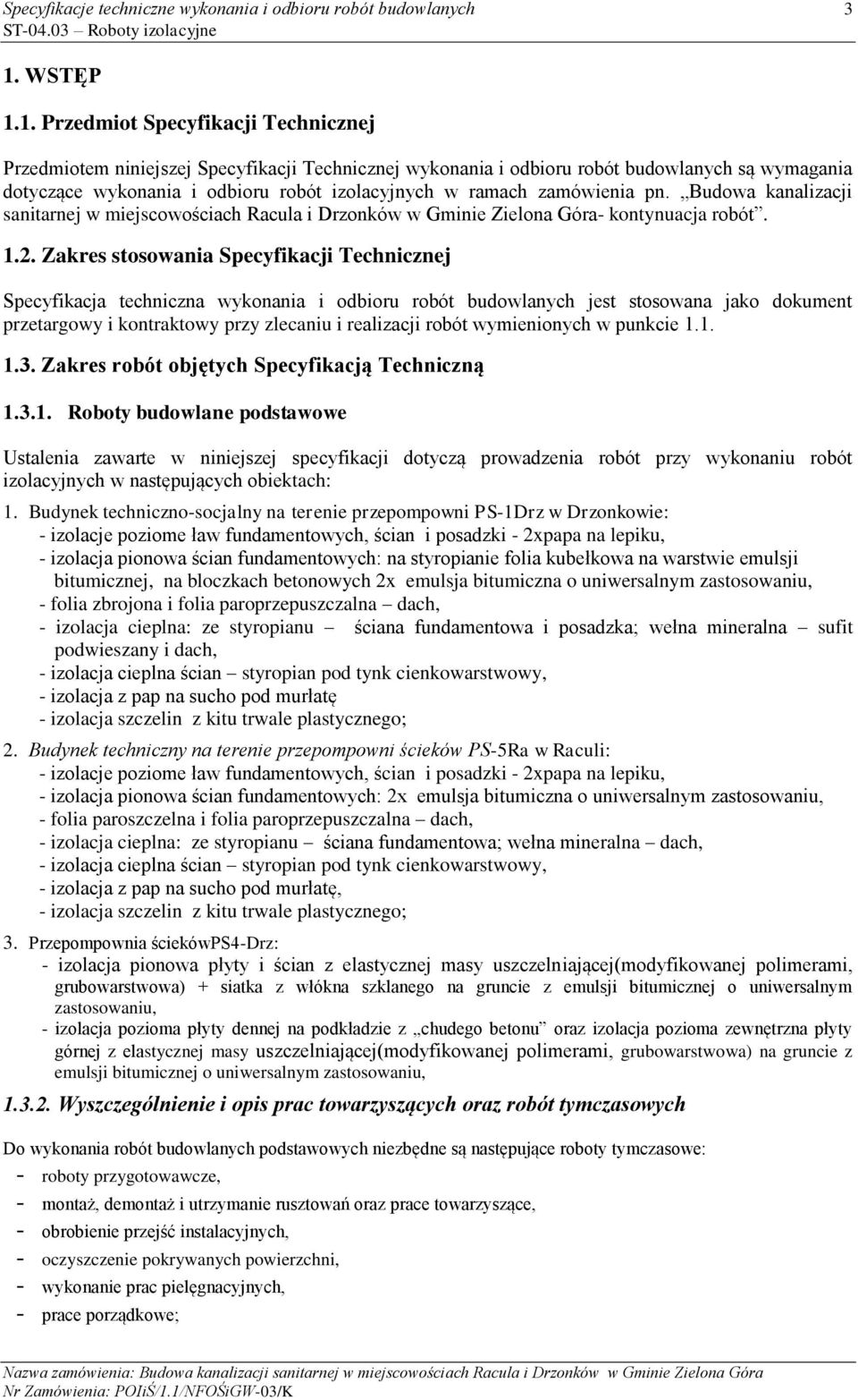 Zakres stosowania Specyfikacji Technicznej Specyfikacja techniczna wykonania i odbioru robót budowlanych jest stosowana jako dokument przetargowy i kontraktowy przy zlecaniu i realizacji robót