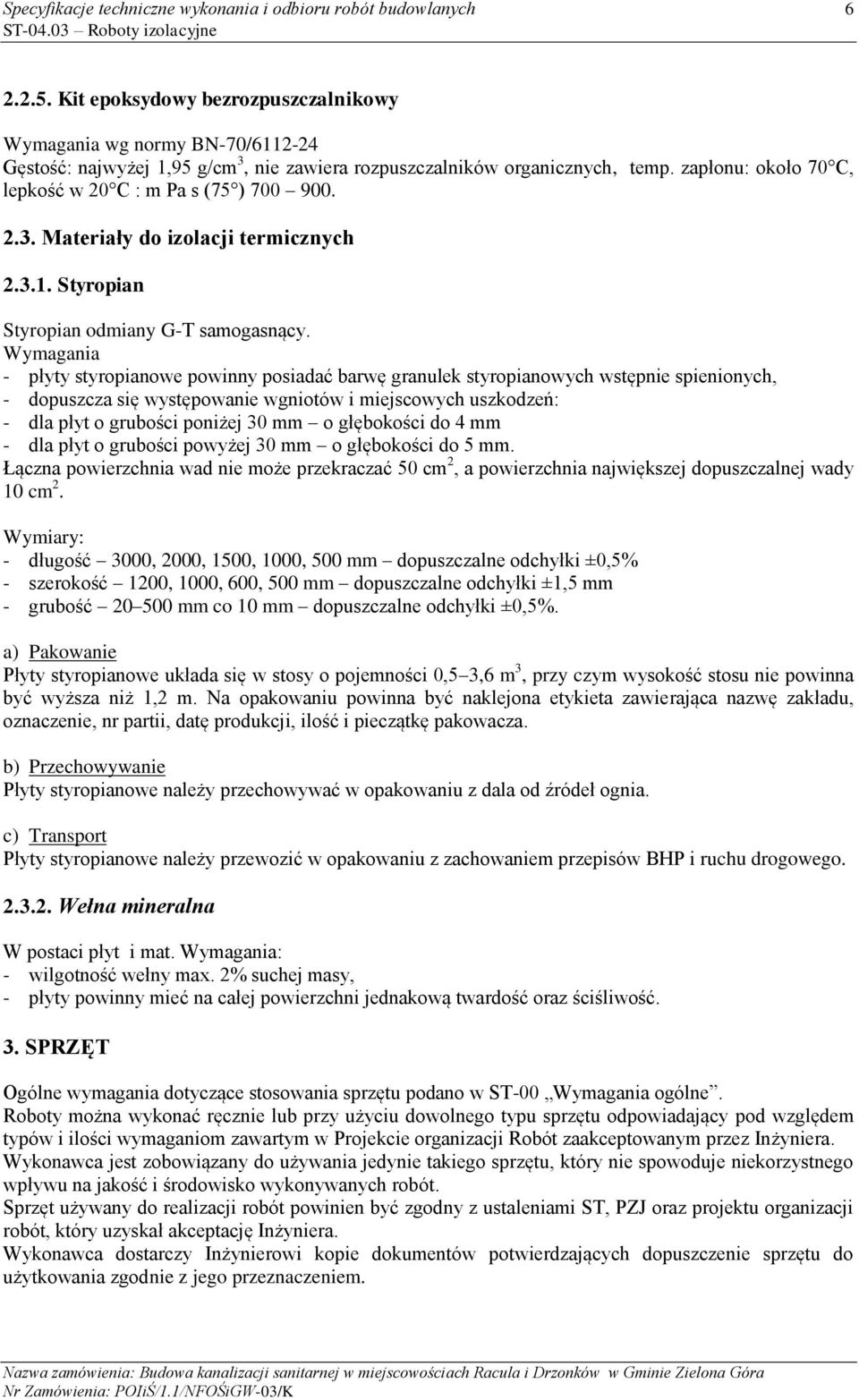 Wymagania - płyty styropianowe powinny posiadać barwę granulek styropianowych wstępnie spienionych, - dopuszcza się występowanie wgniotów i miejscowych uszkodzeń: - dla płyt o grubości poniżej 30 mm