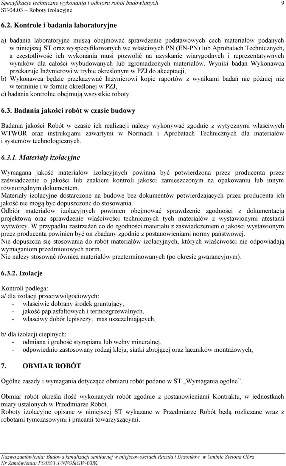 Aprobatach Technicznych, a częstotliwość ich wykonania musi pozwolić na uzyskanie wiarygodnych i reprezentatywnych wyników dla całości wybudowanych lub zgromadzonych materiałów.