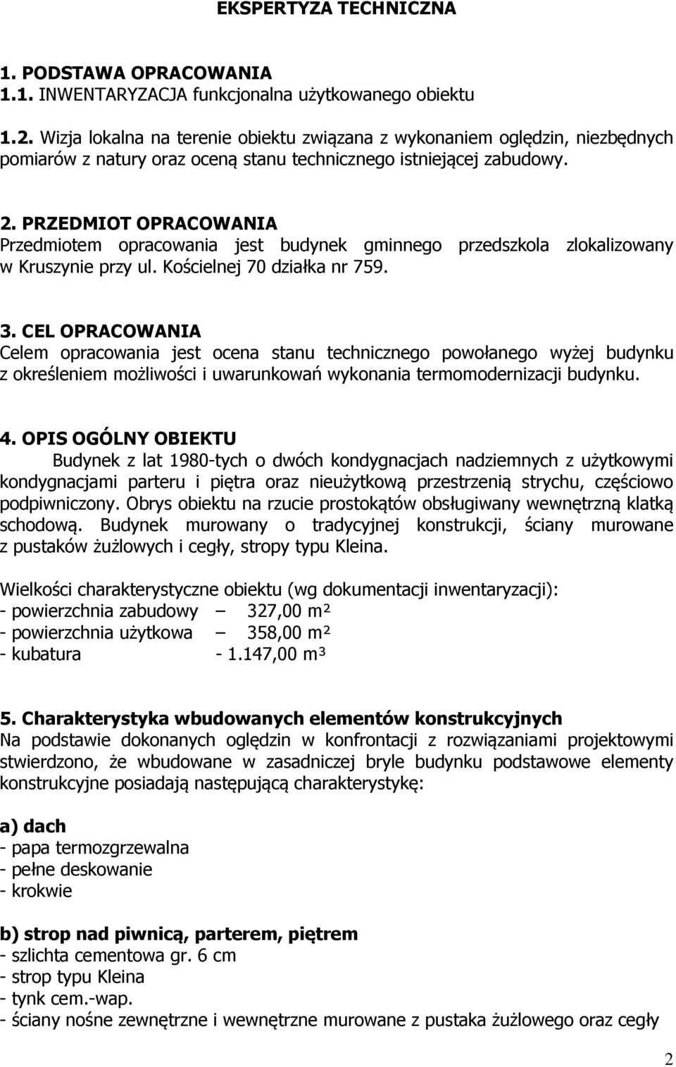 PRZEDMIOT OPRACOWANIA Przedmiotem opracowania jest budynek gminnego przedszkola zlokalizowany w Kruszynie przy ul. Kościelnej 70 działka nr 759. 3.