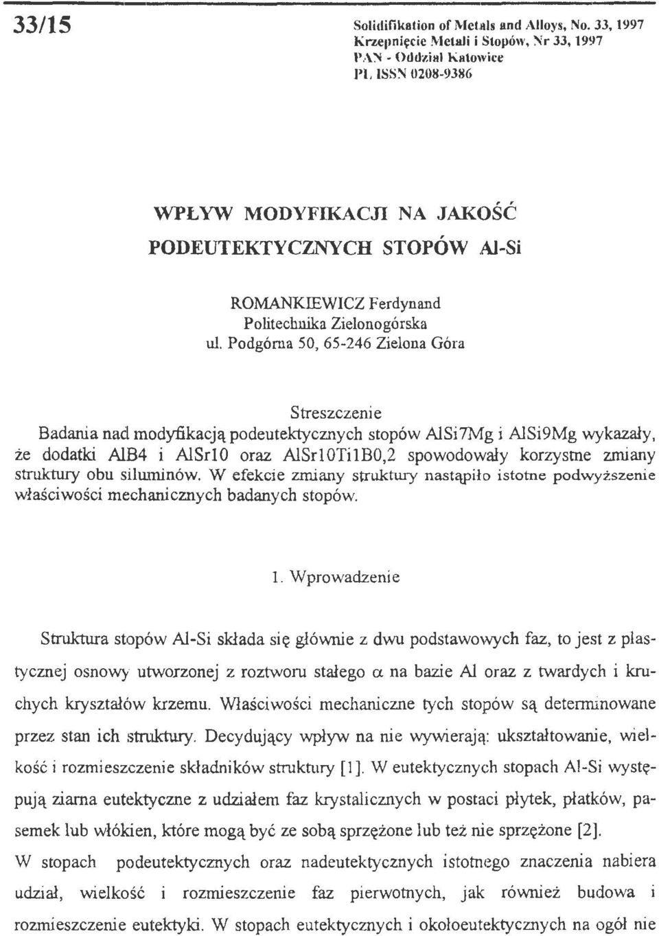 Podgórna 50, 65-246 Zielona Góra Streszczeni e Badania nad modyfikacją podeutektycznych stopów A1Si7Mg i A1Si9Mg wykazały, że dodatki AlB4 i Al Sri O oraz AlSrl OT i l B0,2 spowodowały korzystne