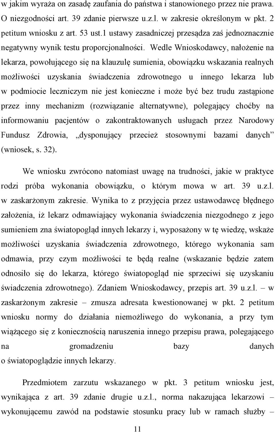 Wedle Wnioskodawcy, nałożenie na lekarza, powołującego się na klauzulę sumienia, obowiązku wskazania realnych możliwości uzyskania świadczenia zdrowotnego u innego lekarza lub w podmiocie leczniczym