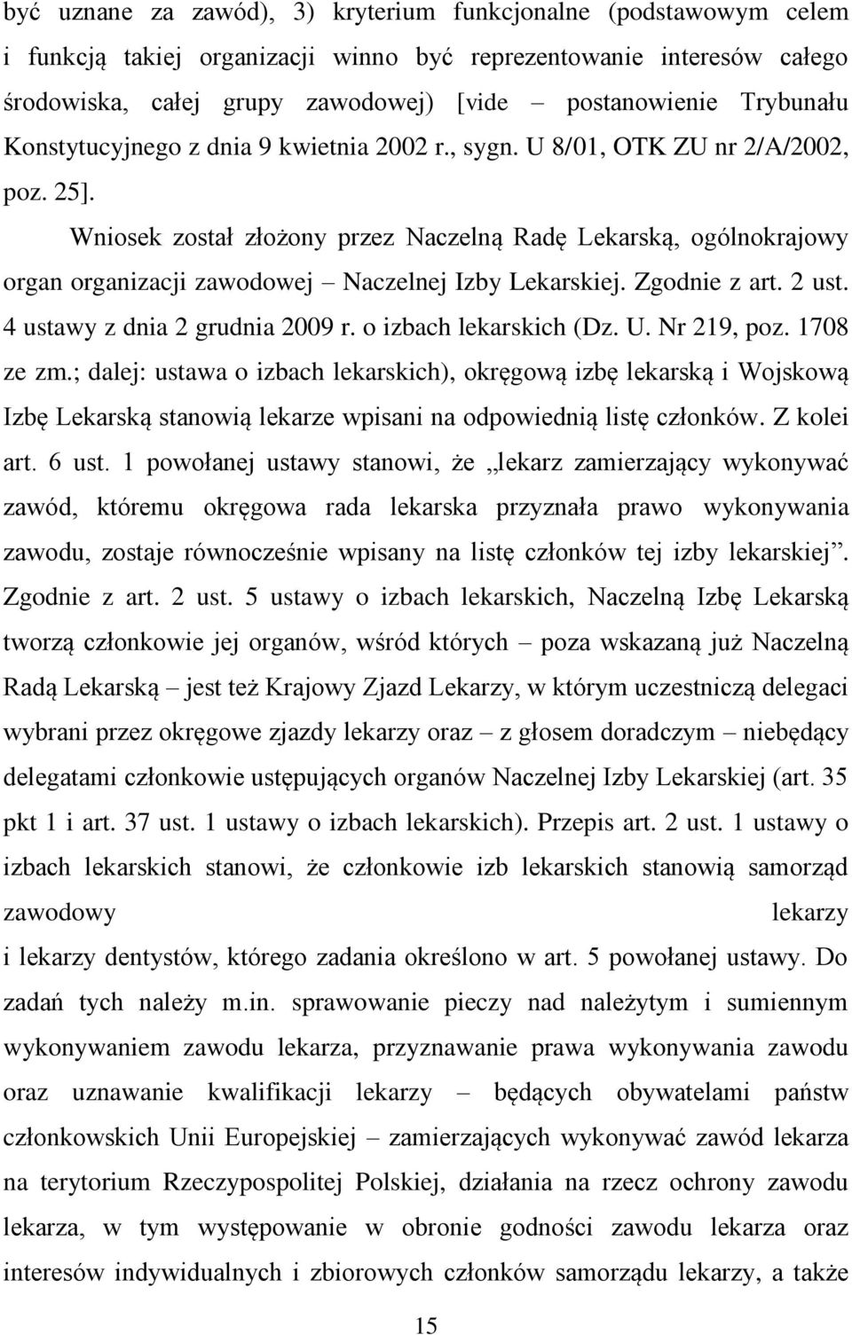 Wniosek został złożony przez Naczelną Radę Lekarską, ogólnokrajowy organ organizacji zawodowej Naczelnej Izby Lekarskiej. Zgodnie z art. 2 ust. 4 ustawy z dnia 2 grudnia 2009 r.