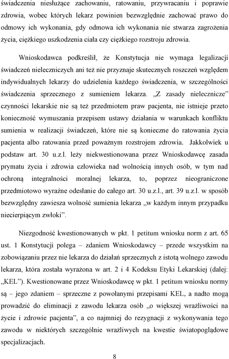 Wnioskodawca podkreślił, że Konstytucja nie wymaga legalizacji świadczeń nieleczniczych ani też nie przyznaje skutecznych roszczeń względem indywidualnych lekarzy do udzielenia każdego świadczenia, w