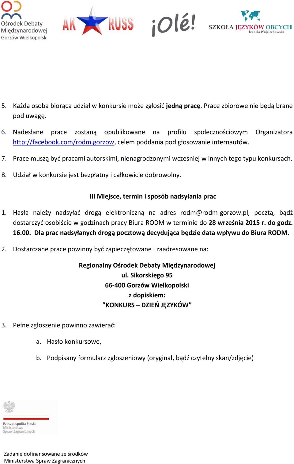 Prace muszą być pracami autorskimi, nienagrodzonymi wcześniej w innych tego typu konkursach. 8. Udział w konkursie jest bezpłatny i całkowicie dobrowolny.