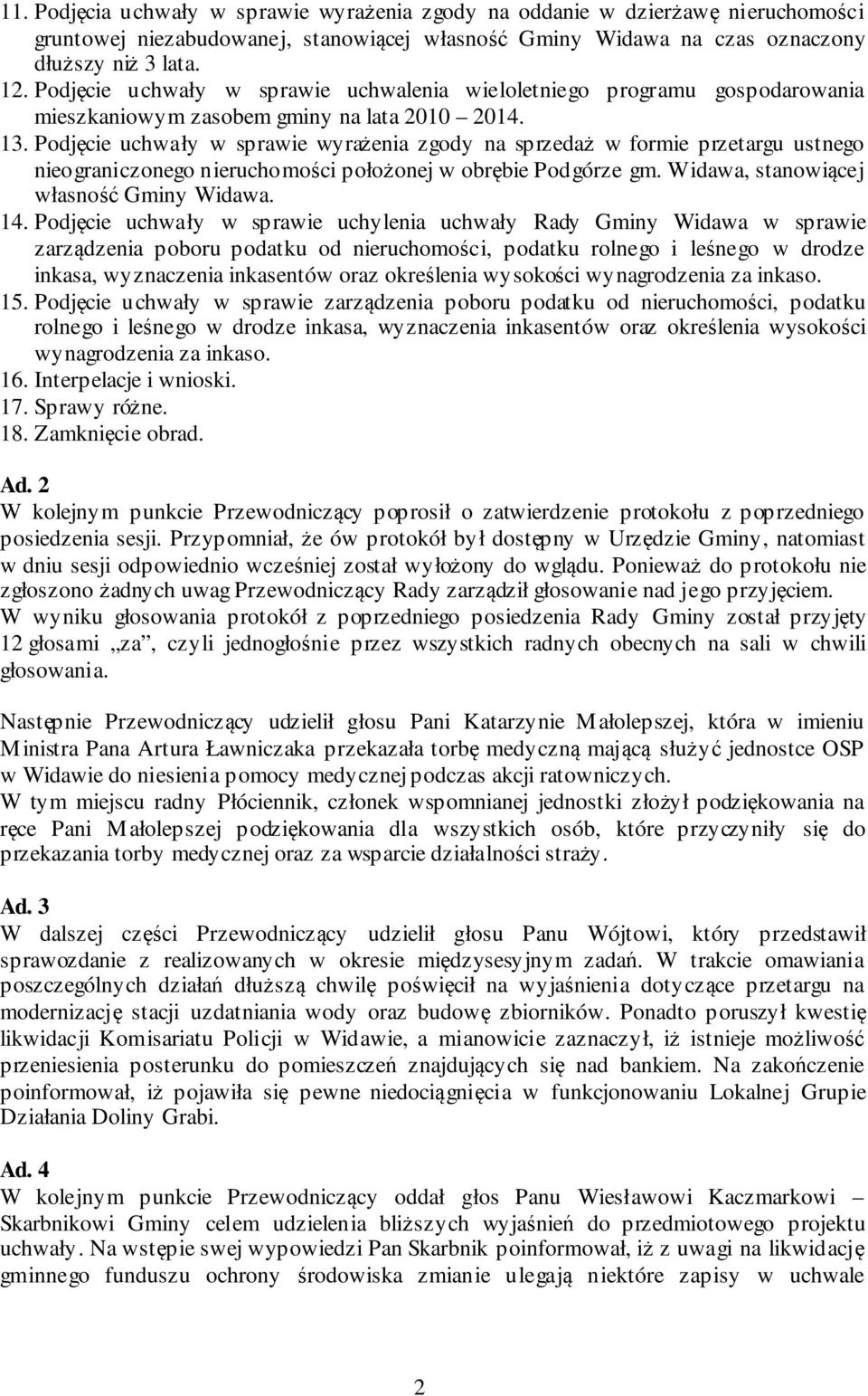 Podjęcie uchwały w sprawie wyrażenia zgody na sprzedaż w formie przetargu ustnego nieograniczonego nieruchomości położonej w obrębie Podgórze gm. Widawa, stanowiącej własność Gminy Widawa. 14.