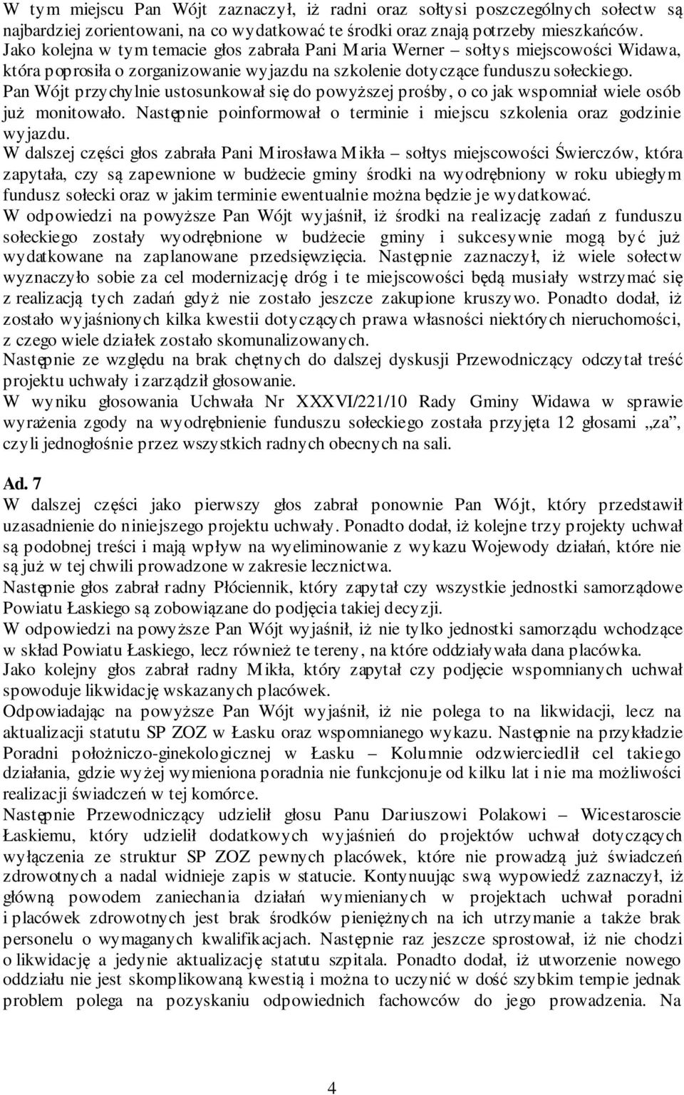 Pan Wójt przychylnie ustosunkował się do powyższej prośby, o co jak wspomniał wiele osób już monitowało. Następnie poinformował o terminie i miejscu szkolenia oraz godzinie wyjazdu.