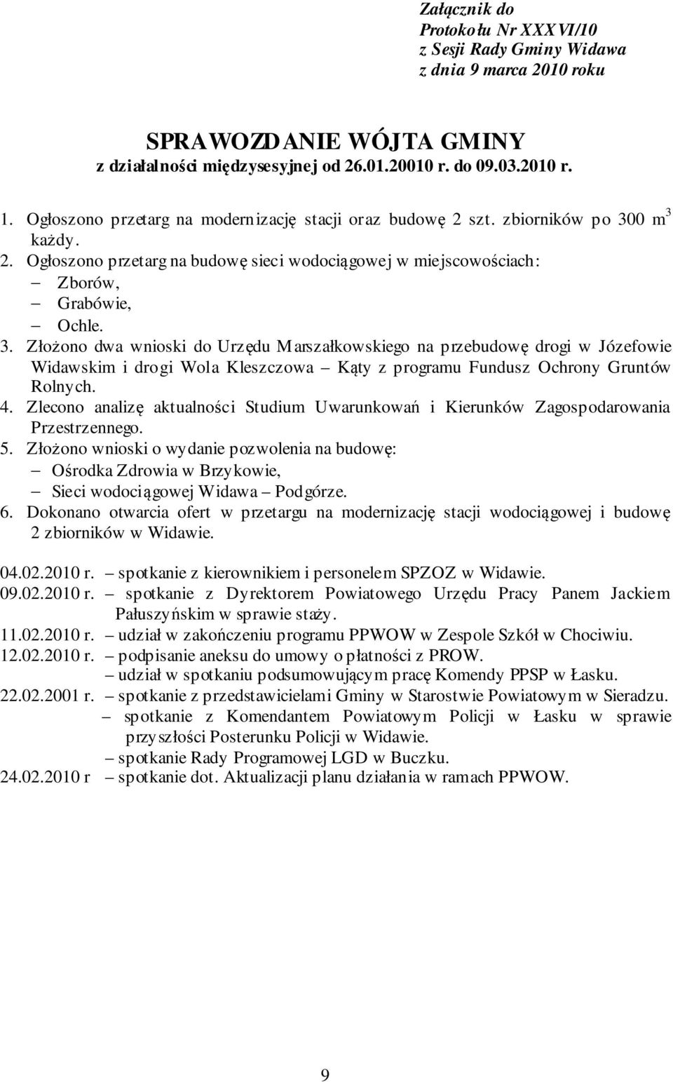 0 m 3 każdy. 2. Ogłoszono przetarg na budowę sieci wodociągowej w miejscowościach: Zborów, Grabówie, Ochle. 3. Złożono dwa wnioski do Urzędu Marszałkowskiego na przebudowę drogi w Józefowie Widawskim i drogi Wola Kleszczowa Kąty z programu Fundusz Ochrony Gruntów Rolnych.