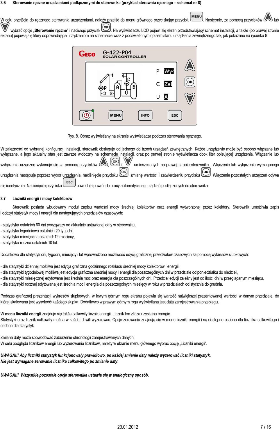 Na wyświetlaczu LCD pojawi się ekran przedstawiający schemat instalacji, a także (po prawej stronie ekranu) pojawią się litery odpowiadające urządzeniom na schemacie wraz z podświetlonym opisem stanu