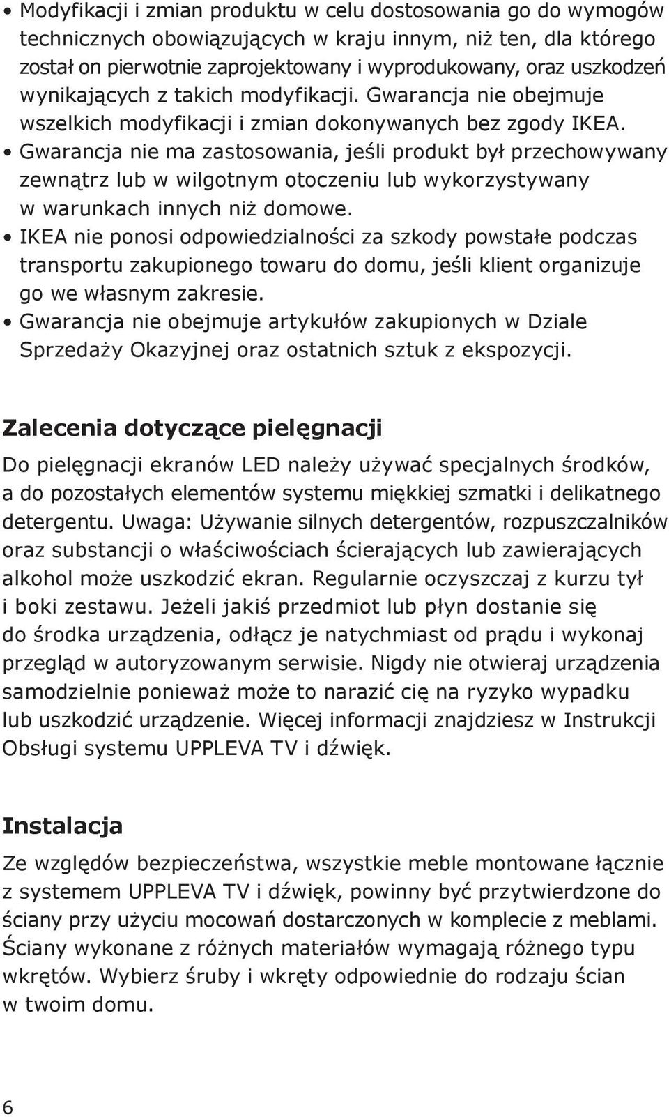 Gwarancja nie ma zastosowania, jeśli produkt był przechowywany zewnątrz lub w wilgotnym otoczeniu lub wykorzystywany w warunkach innych niż domowe.