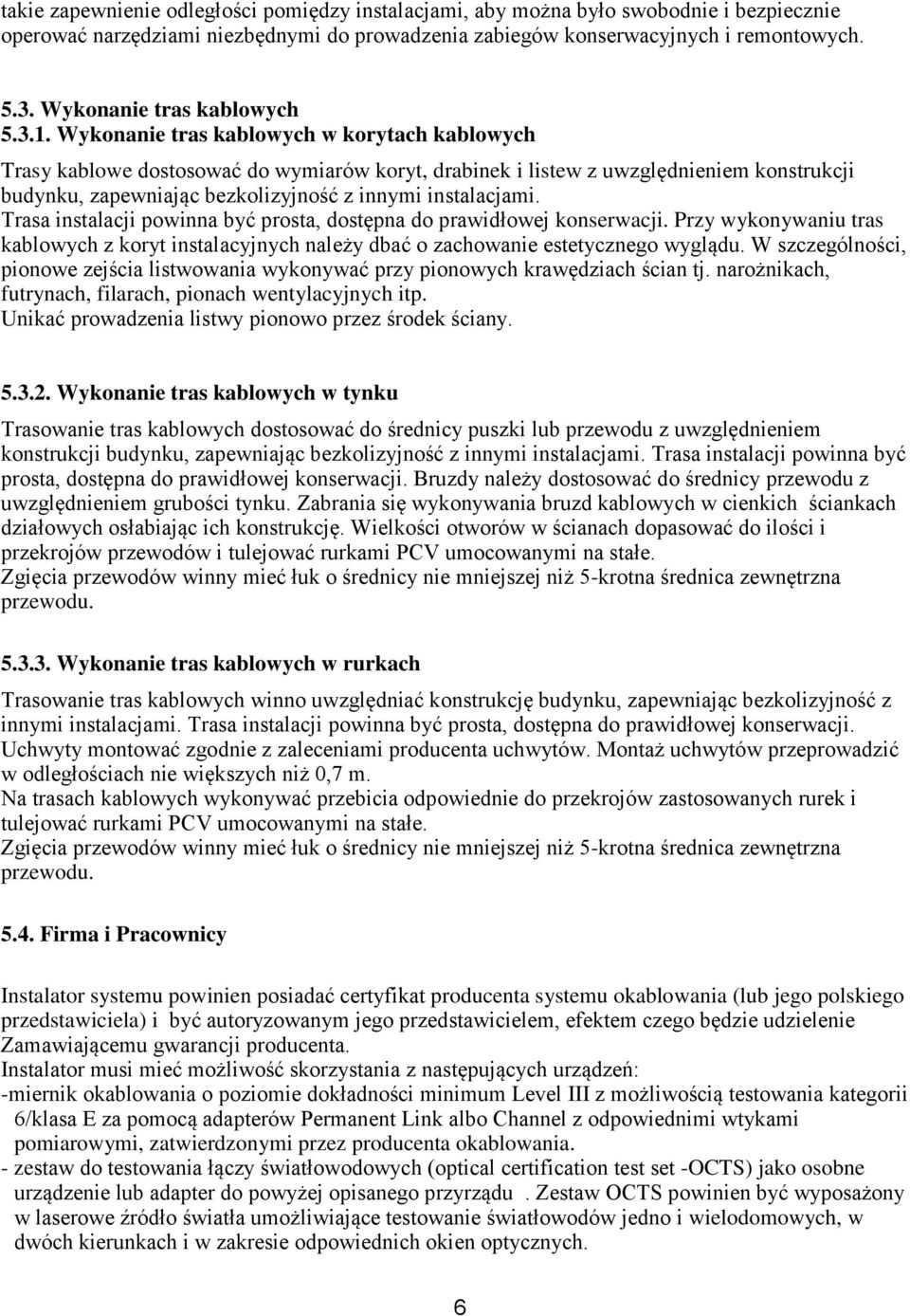 Wykonanie tras kablowych w korytach kablowych Trasy kablowe dostosować do wymiarów koryt, drabinek i listew z uwzględnieniem konstrukcji budynku, zapewniając bezkolizyjność z innymi instalacjami.