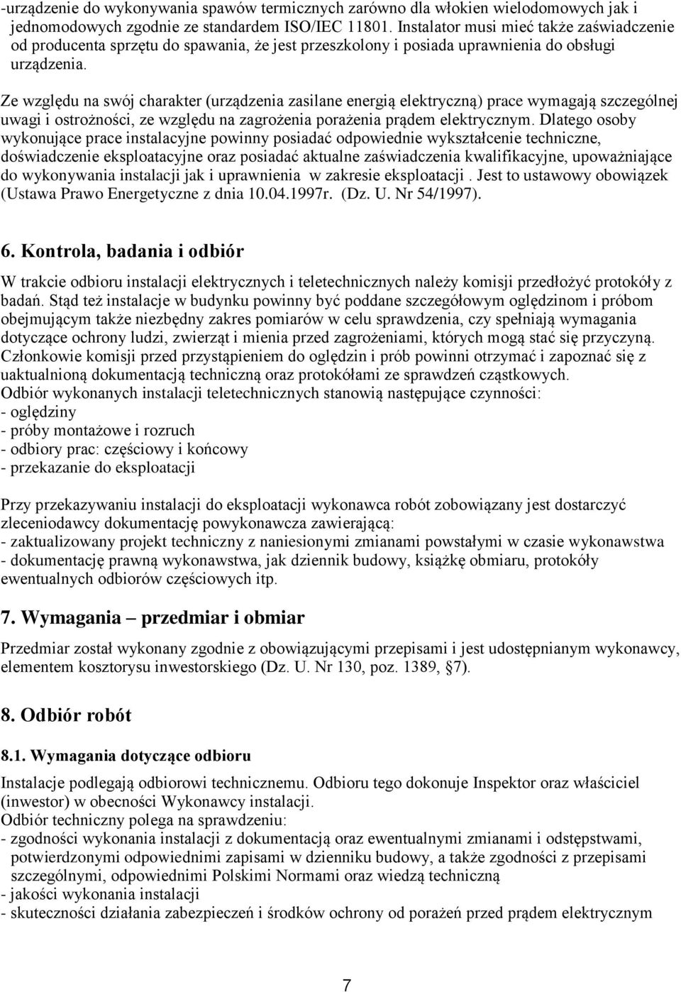 Ze względu na swój charakter (urządzenia zasilane energią elektryczną) prace wymagają szczególnej uwagi i ostrożności, ze względu na zagrożenia porażenia prądem elektrycznym.