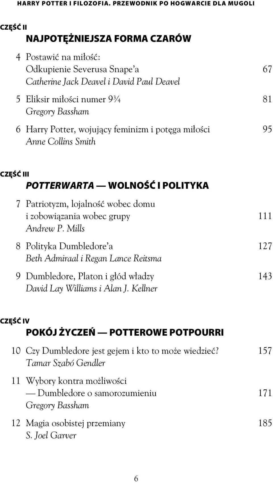 Gregory Bassham 6 Harry Potter, wojuj cy feminizm i pot ga mi o ci 95 Anne Collins Smith CZĘŚĆ III POTTERWARTA WOLNOŚĆ I POLITYKA 7 Patriotyzm, lojalno wobec domu i zobowi zania wobec grupy 111