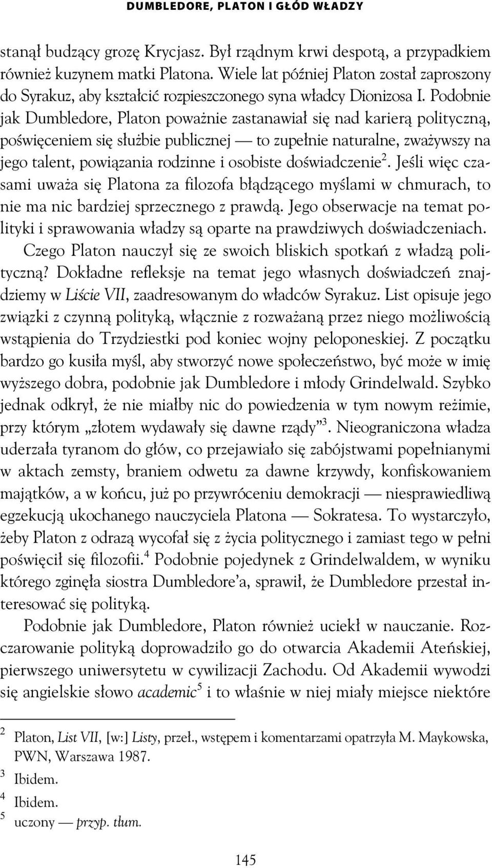 Podobnie jak Dumbledore, Platon powa nie zastanawia si nad karier polityczn, po wi ceniem si s u bie publicznej to zupe nie naturalne, zwa ywszy na jego talent, powi zania rodzinne i osobiste do