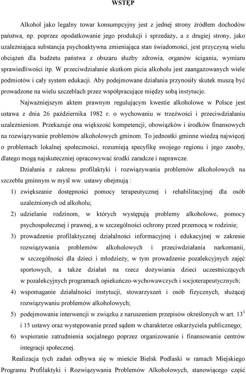 obszaru służby zdrowia, organów ścigania, wymiaru sprawiedliwości itp. W przeciwdziałanie skutkom picia alkoholu jest zaangażowanych wiele podmiotów i cały system edukacji.