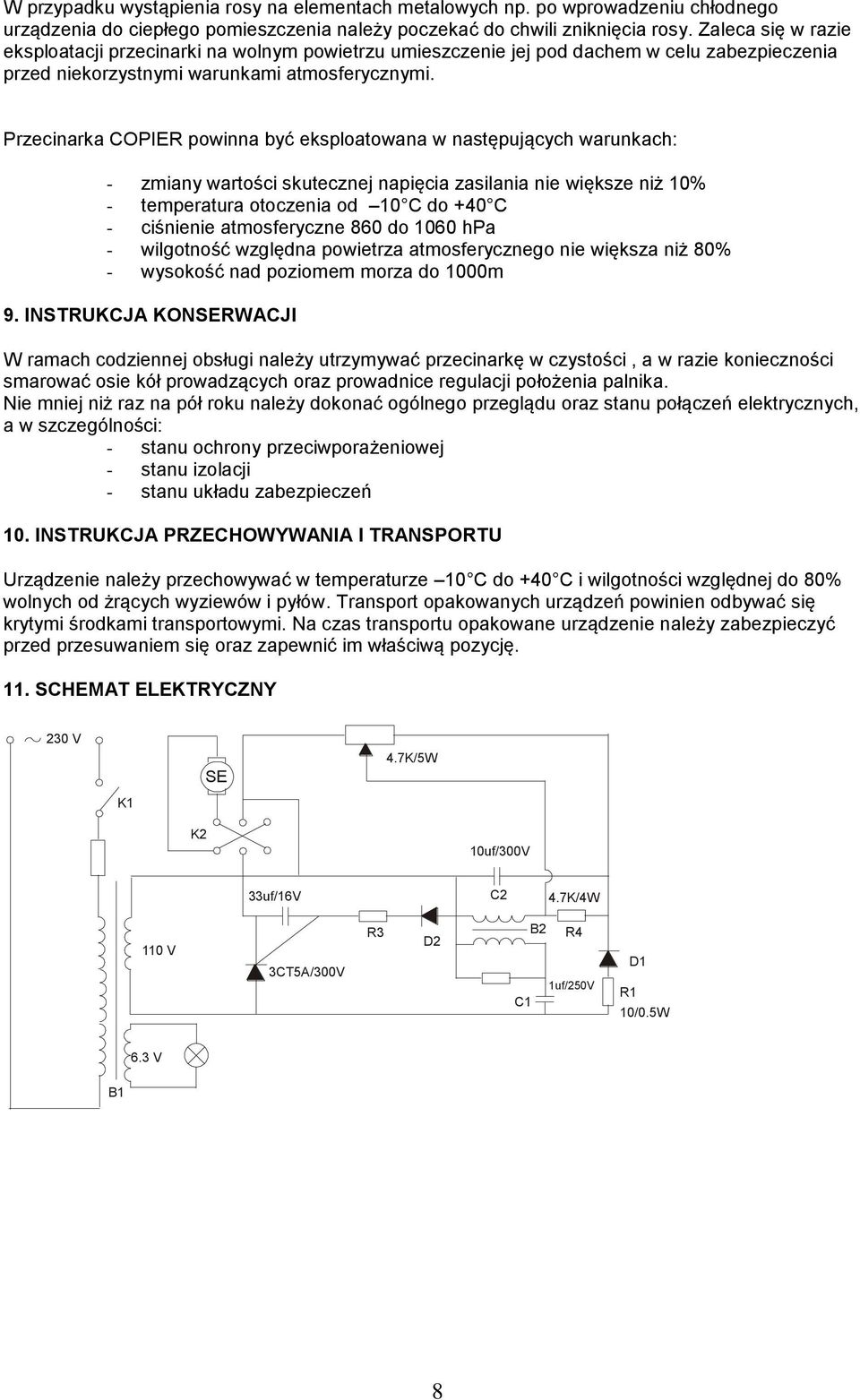 Przecinarka COPIER powinna być eksploatowana w następujących warunkach: - zmiany wartości skutecznej napięcia zasilania nie większe niż 10% - temperatura otoczenia od 10 C do +40 C - ciśnienie