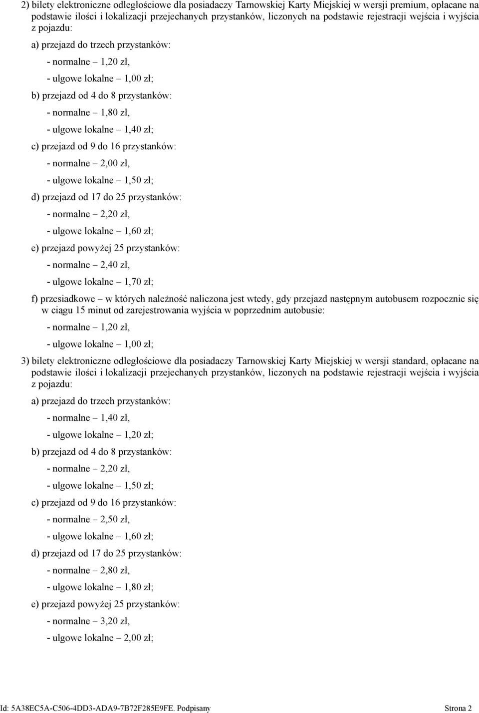 zł; c) przejazd od 9 do 16 przystanków: - normalne 2,00 zł, - ulgowe lokalne 1,50 zł; d) przejazd od 17 do 25 przystanków: - normalne 2,20 zł, - ulgowe lokalne 1,60 zł; e) przejazd powyżej 25