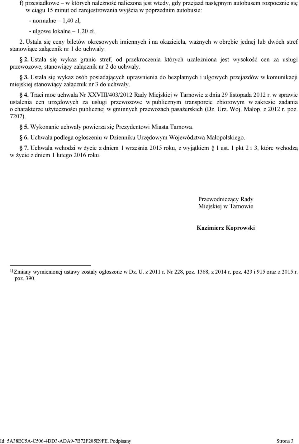 3. Ustala się wykaz osób posiadających uprawnienia do bezpłatnych i ulgowych przejazdów w komunikacji miejskiej stanowiący załącznik nr 3 do uchwały. 4.