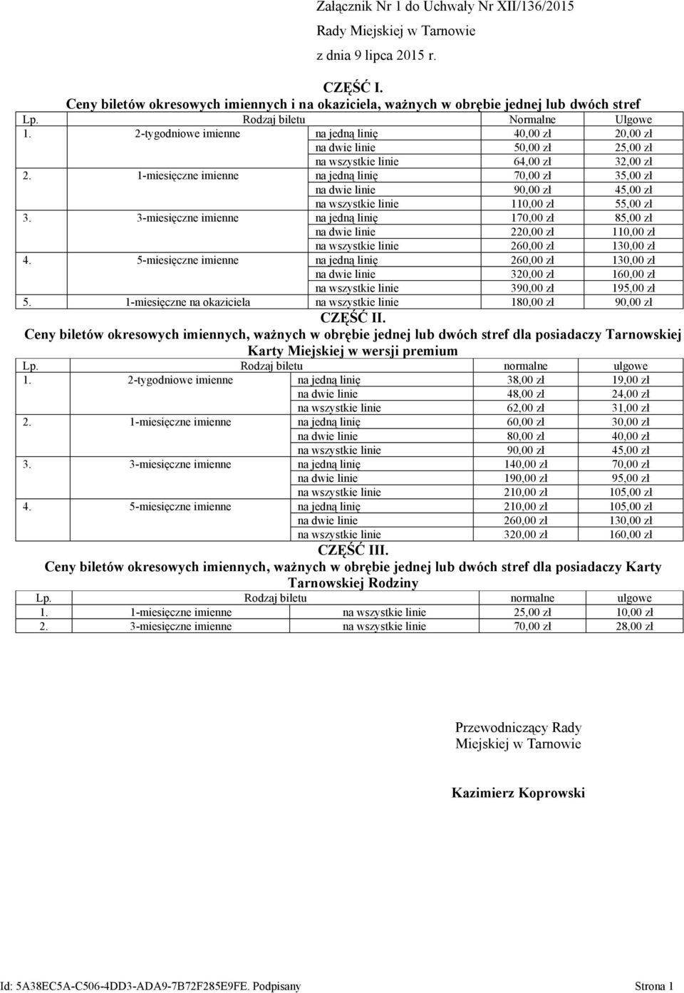 1-miesięczne imienne na jedną linię 70,00 zł 35,00 zł na dwie linie 90,00 zł 45,00 zł na wszystkie linie 110,00 zł 55,00 zł 3.