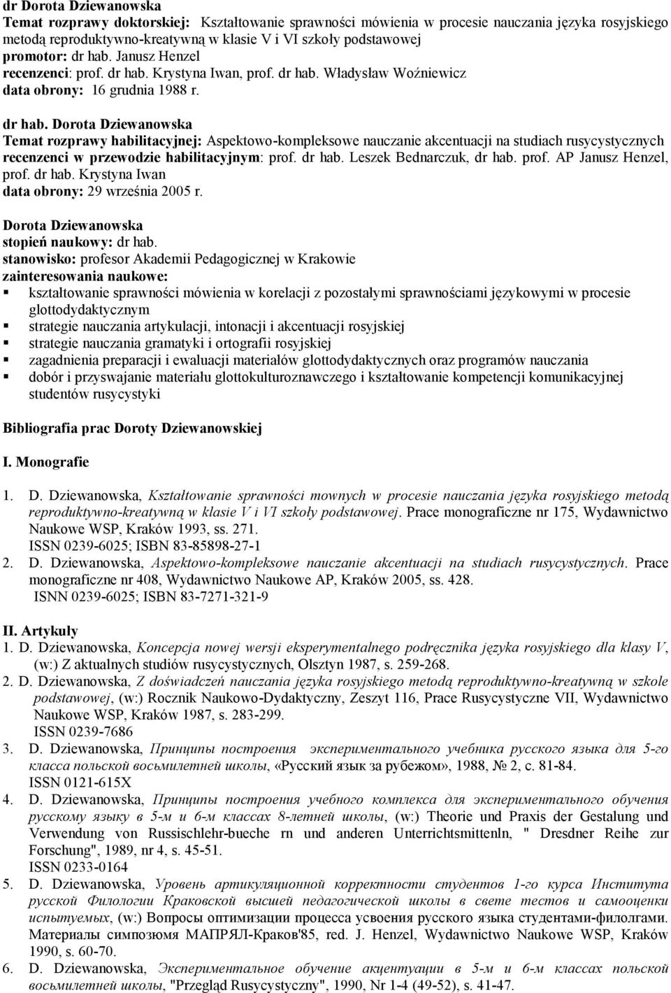 dr hab. Leszek Bednarczuk, dr hab. prof. AP Janusz Henzel, prof. dr hab. Krystyna Iwan data obrony: 29 września 2005 r. Dorota Dziewanowska stopień naukowy: dr hab.